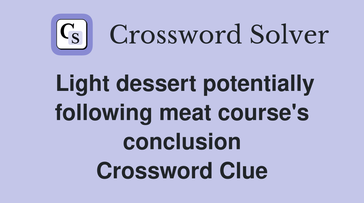 Light dessert potentially following meat course's conclusion Crossword Clue
