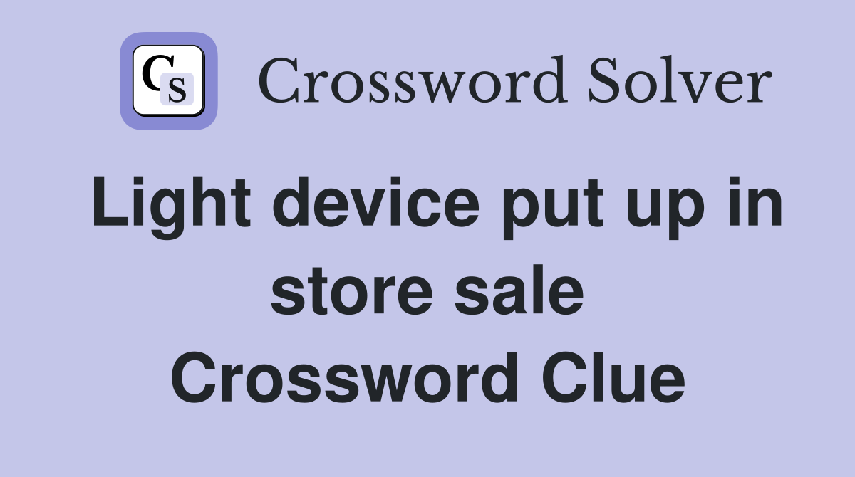 Light device put up in store sale Crossword Clue