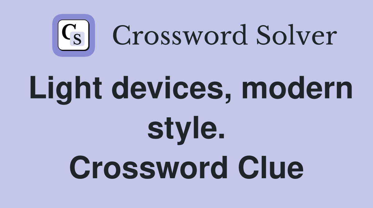 Light devices, modern style. Crossword Clue