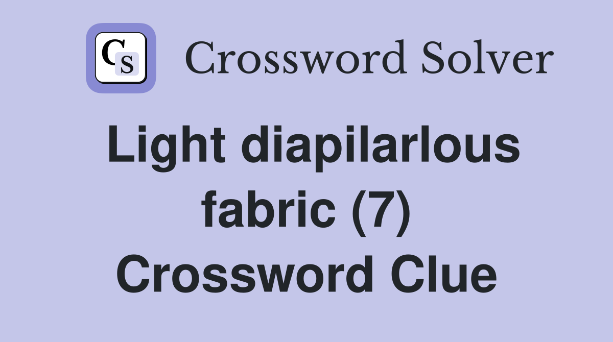 Light diapilarlous fabric (7) Crossword Clue
