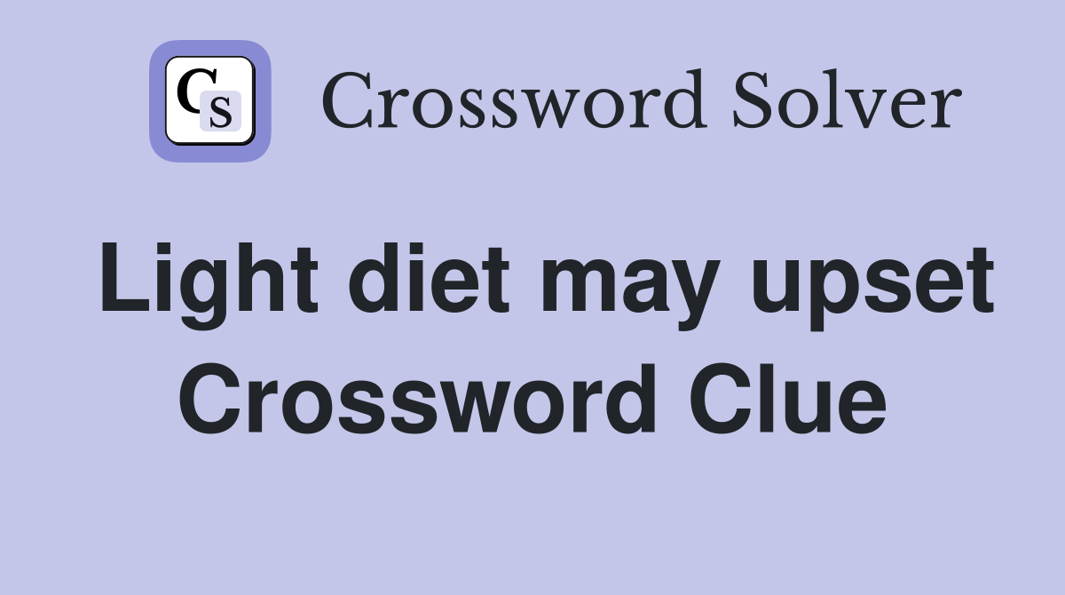 Light diet may upset Crossword Clue