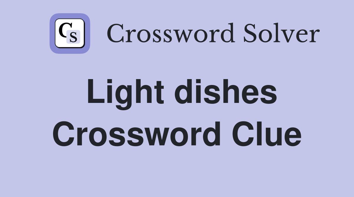 Light dishes Crossword Clue
