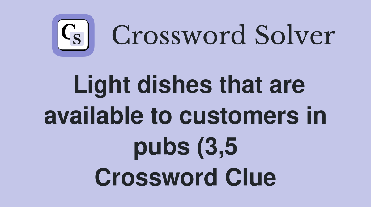 Light dishes that are available to customers in pubs (3 5) Crossword Light dishes that are available to customers in pubs (3 5) Crossword
