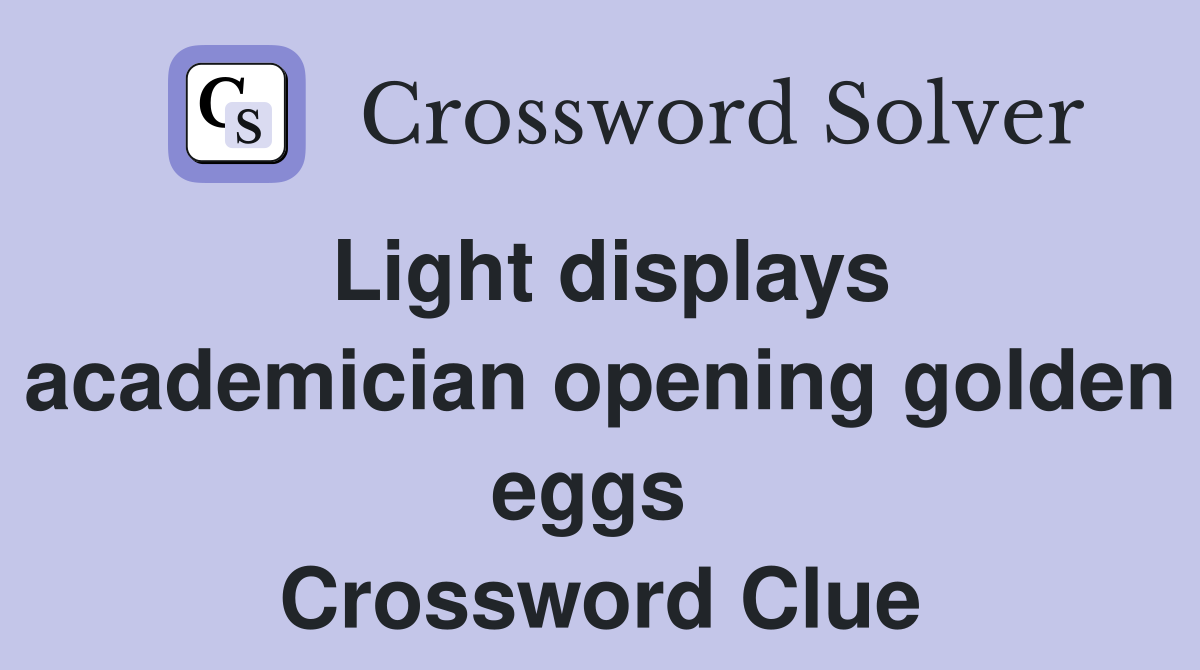 Light displays academician opening golden eggs  Crossword Clue