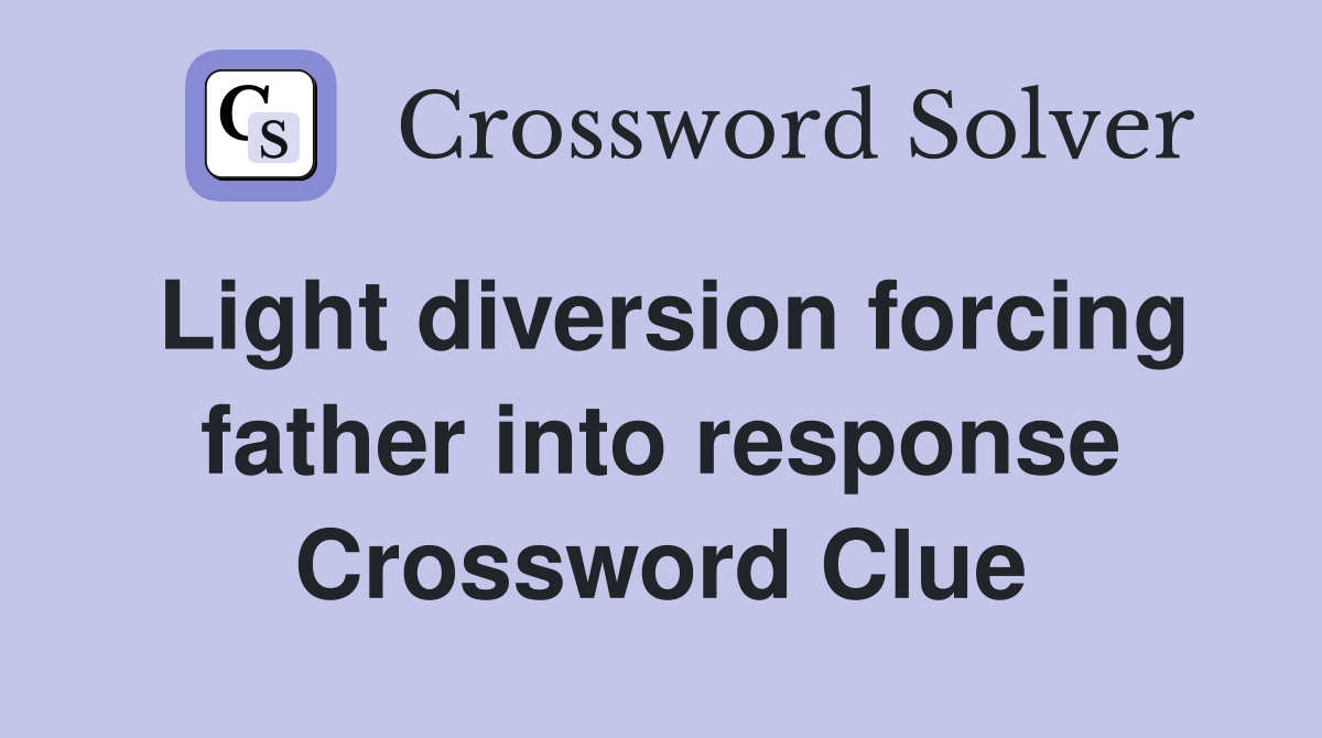 Light diversion forcing father into response Crossword Clue