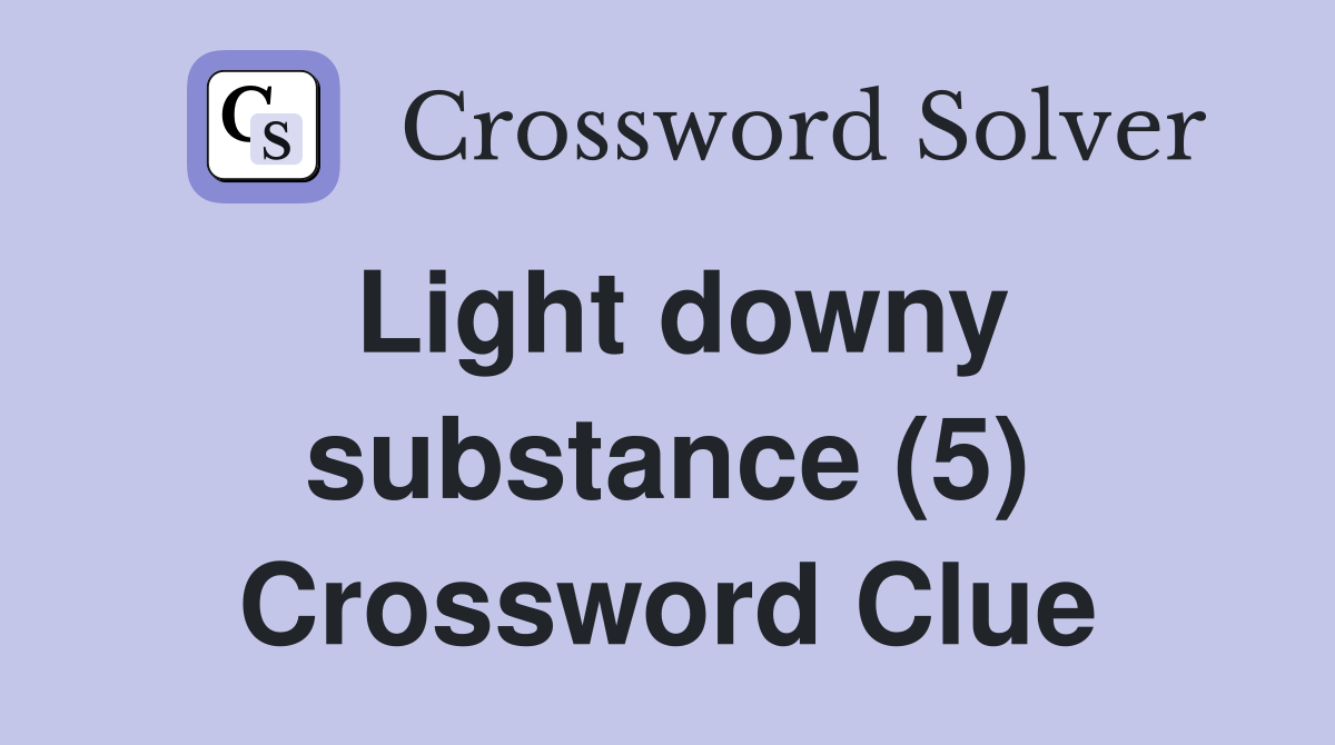 Light downy substance (5) Crossword Clue