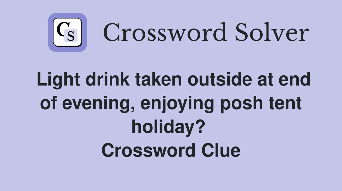 Light drink taken outside at end of evening, enjoying posh tent holiday?  Crossword Clue