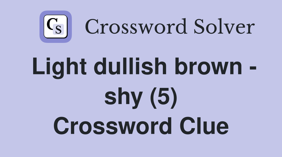 Light dullish brown - shy (5) Crossword Clue