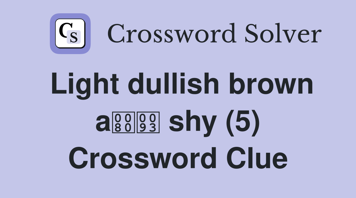 Light dullish brown a shy (5) Crossword Clue