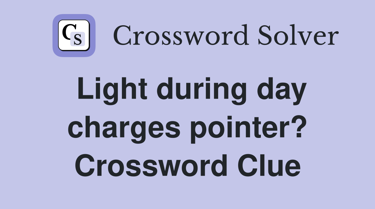 Light during day charges pointer? Crossword Clue