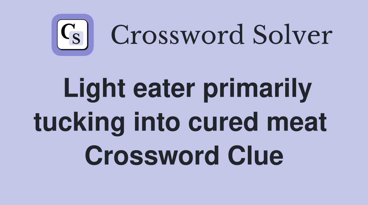 Light eater primarily tucking into cured meat  Crossword Clue