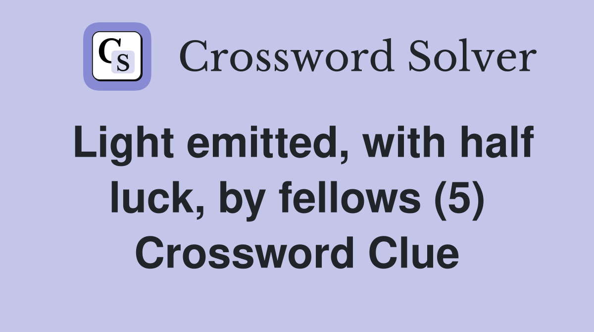 Light emitted, with half luck, by fellows (5) Crossword Clue
