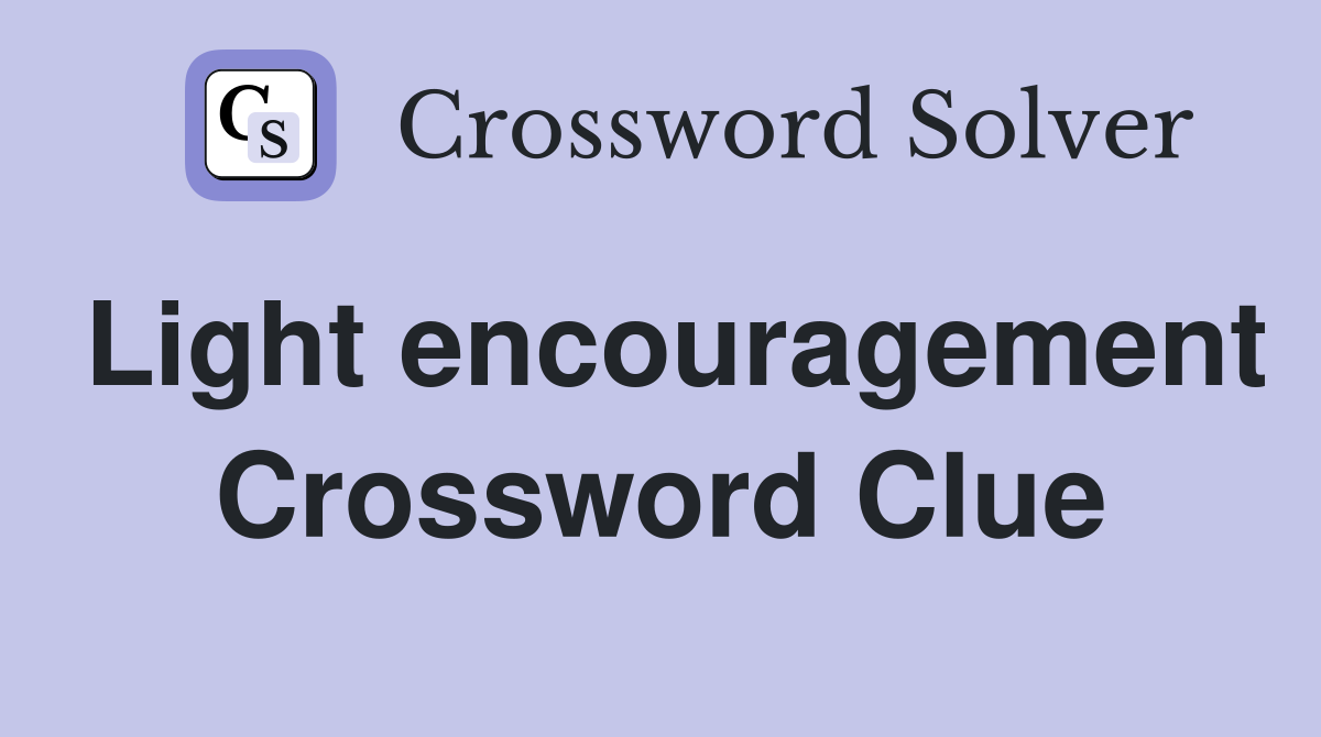 Light encouragement Crossword Clue