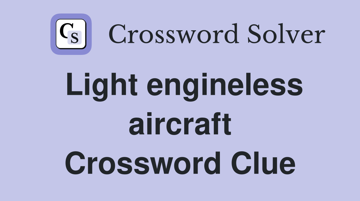 Light engineless aircraft Crossword Clue