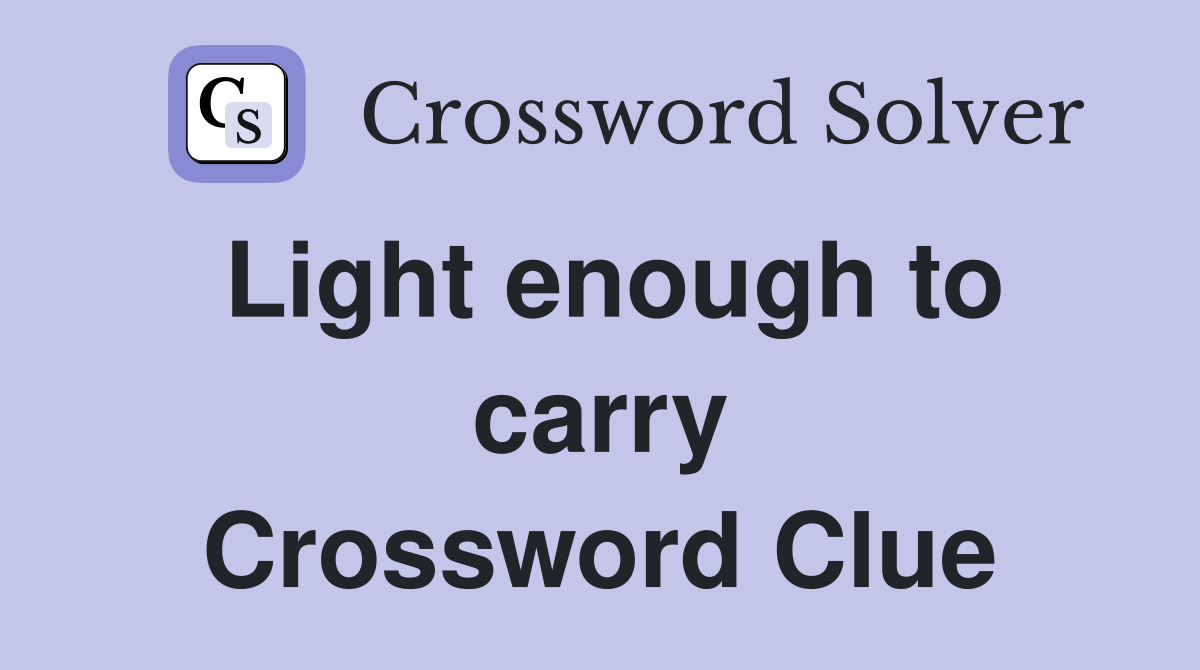 Light enough to carry Crossword Clue