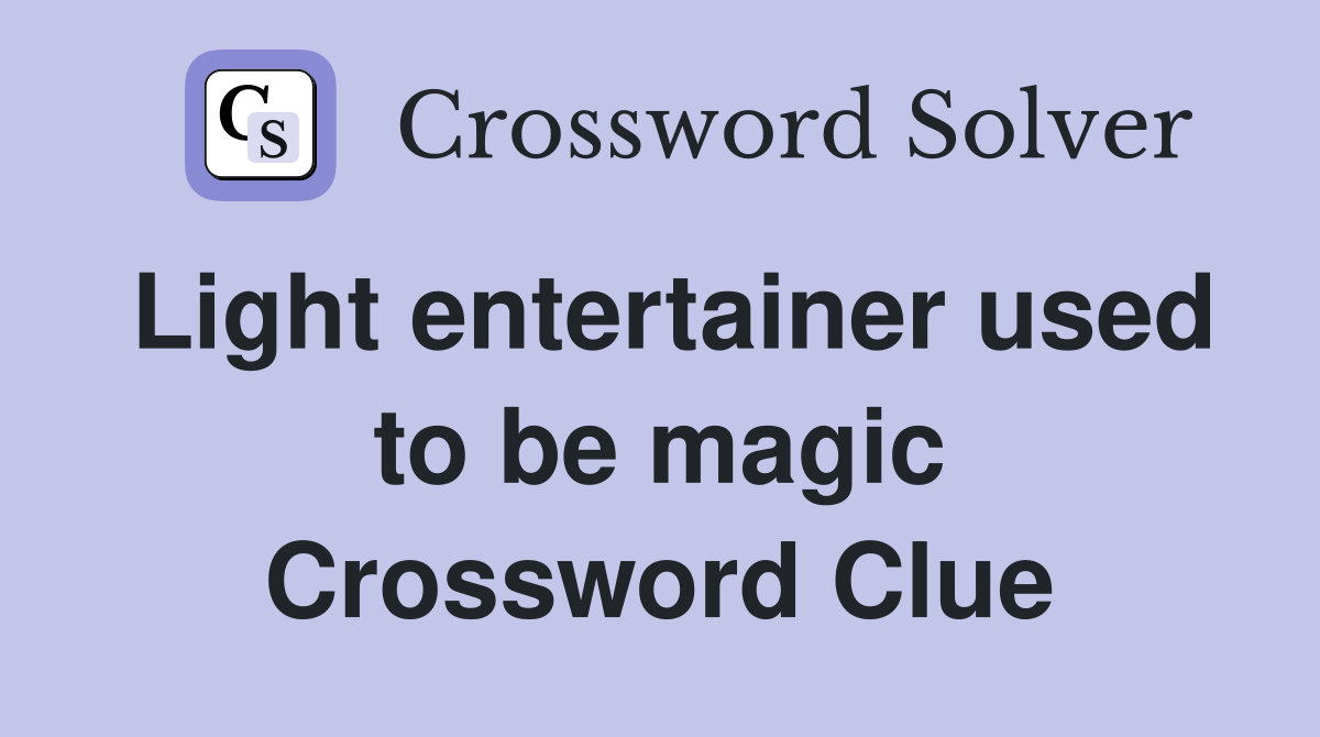 Light entertainer used to be magic Crossword Clue