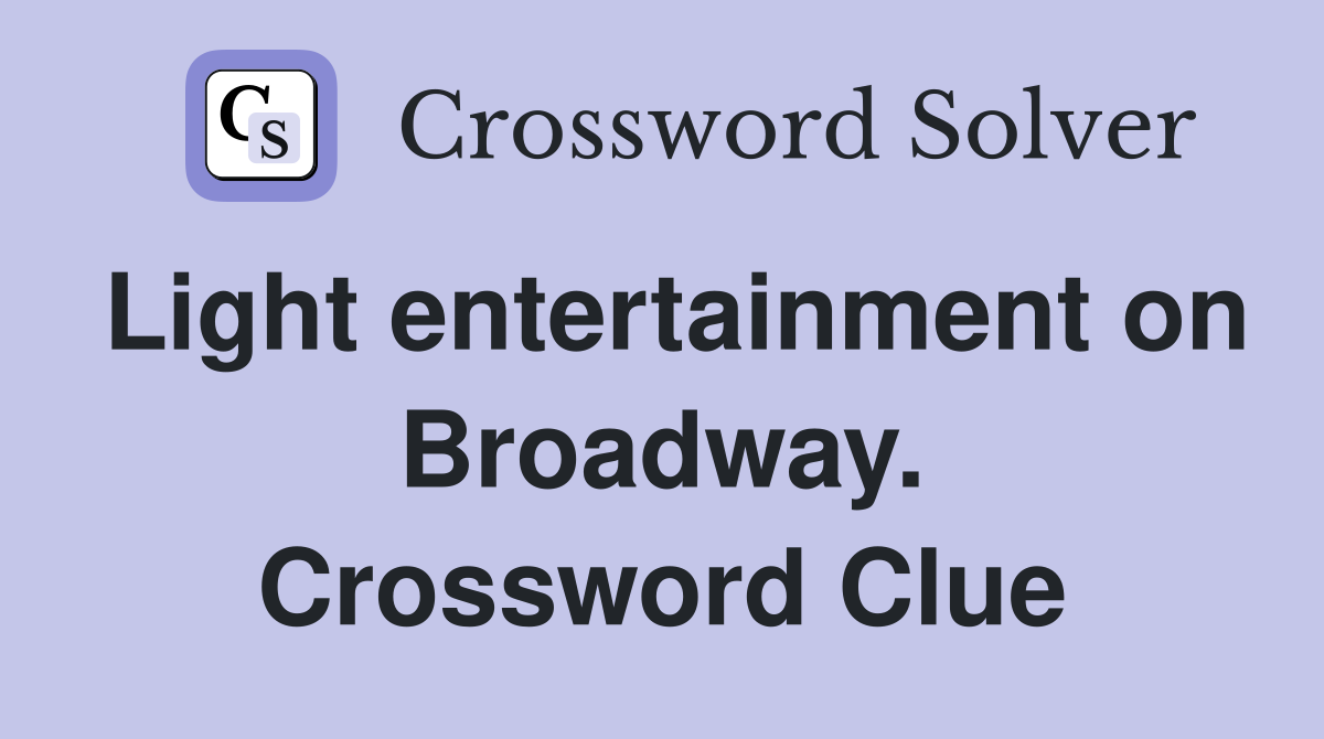 Light entertainment on Broadway. Crossword Clue