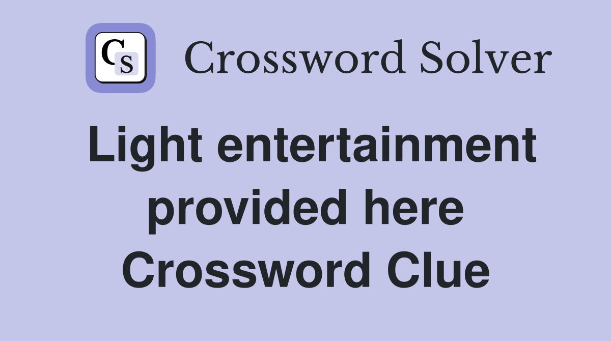 Light entertainment provided here Crossword Clue