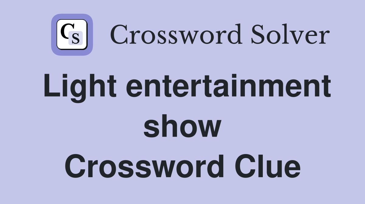 Light entertainment show Crossword Clue