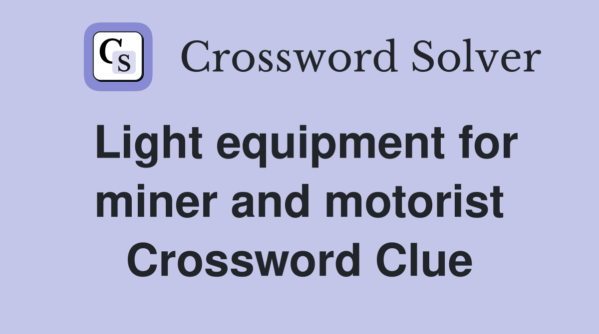 Light equipment for miner and motorist Crossword Clue