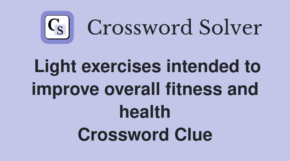 Light exercises intended to improve overall fitness and health Crossword Clue