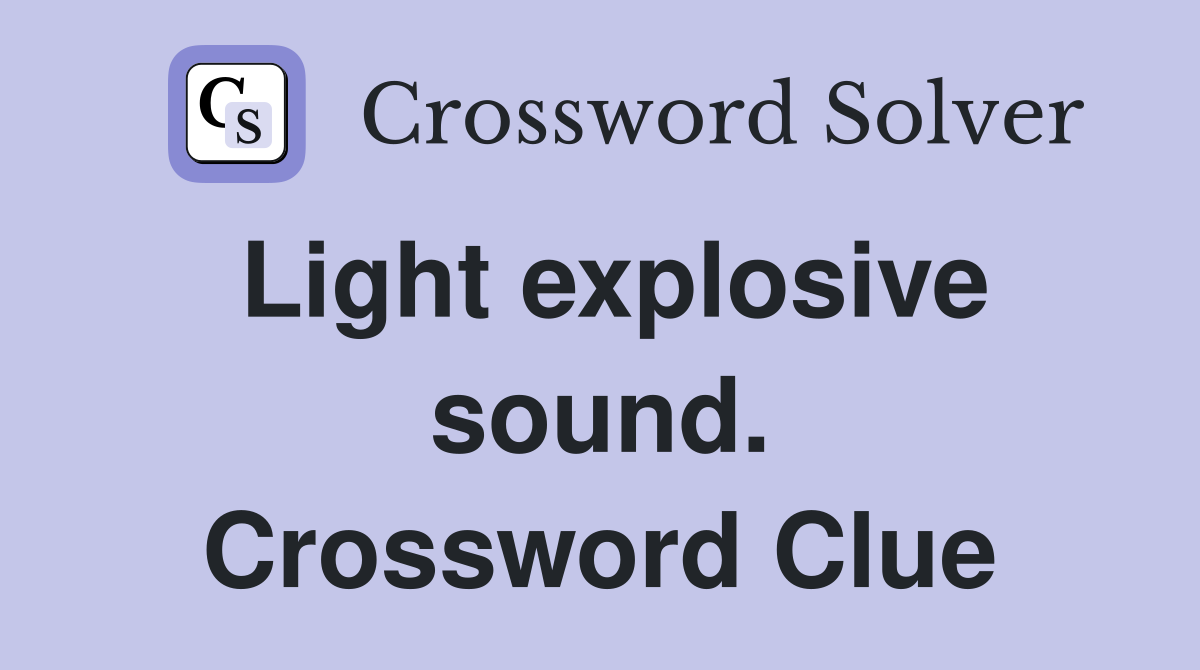 Light explosive sound. Crossword Clue