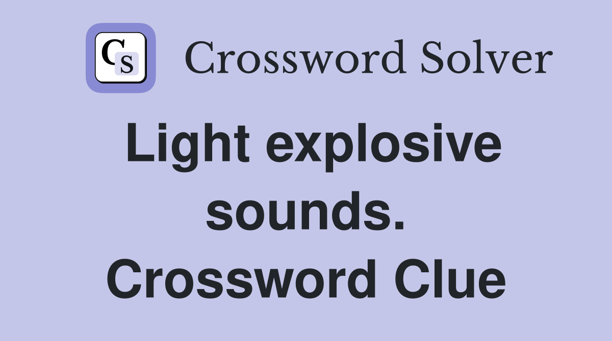 Light explosive sounds. Crossword Clue