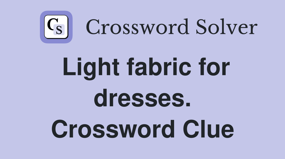 Light fabric for dresses. Crossword Clue