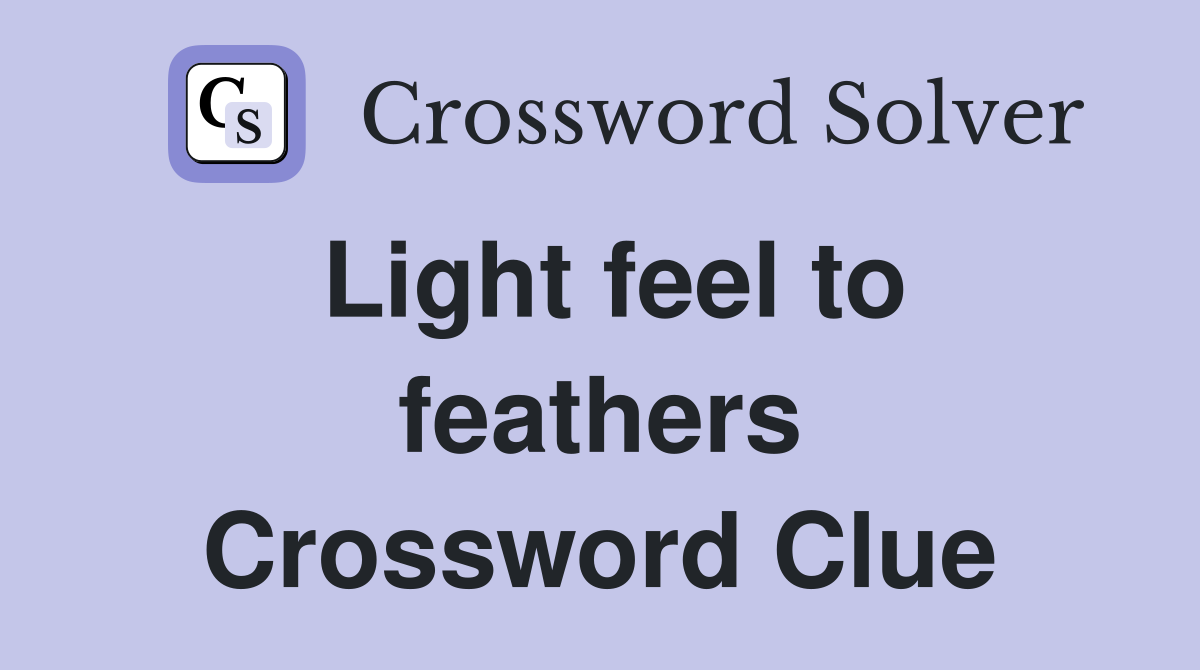 Light feel to feathers Crossword Clue