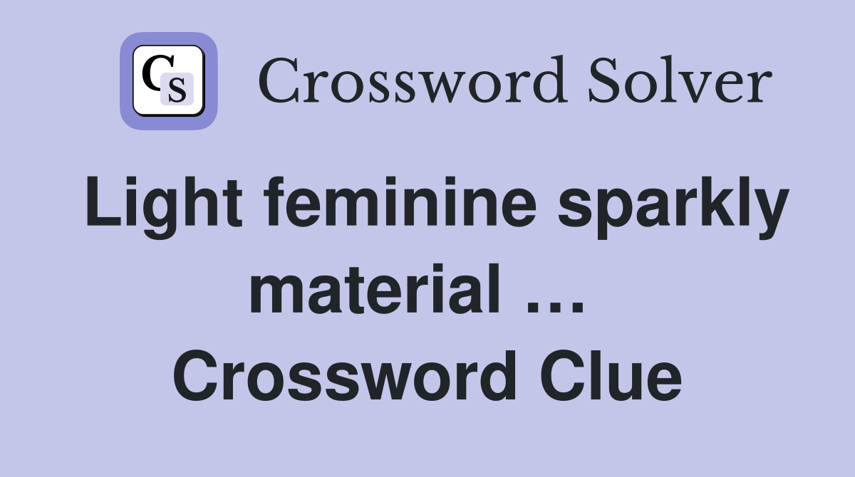 Light feminine sparkly material …  Crossword Clue