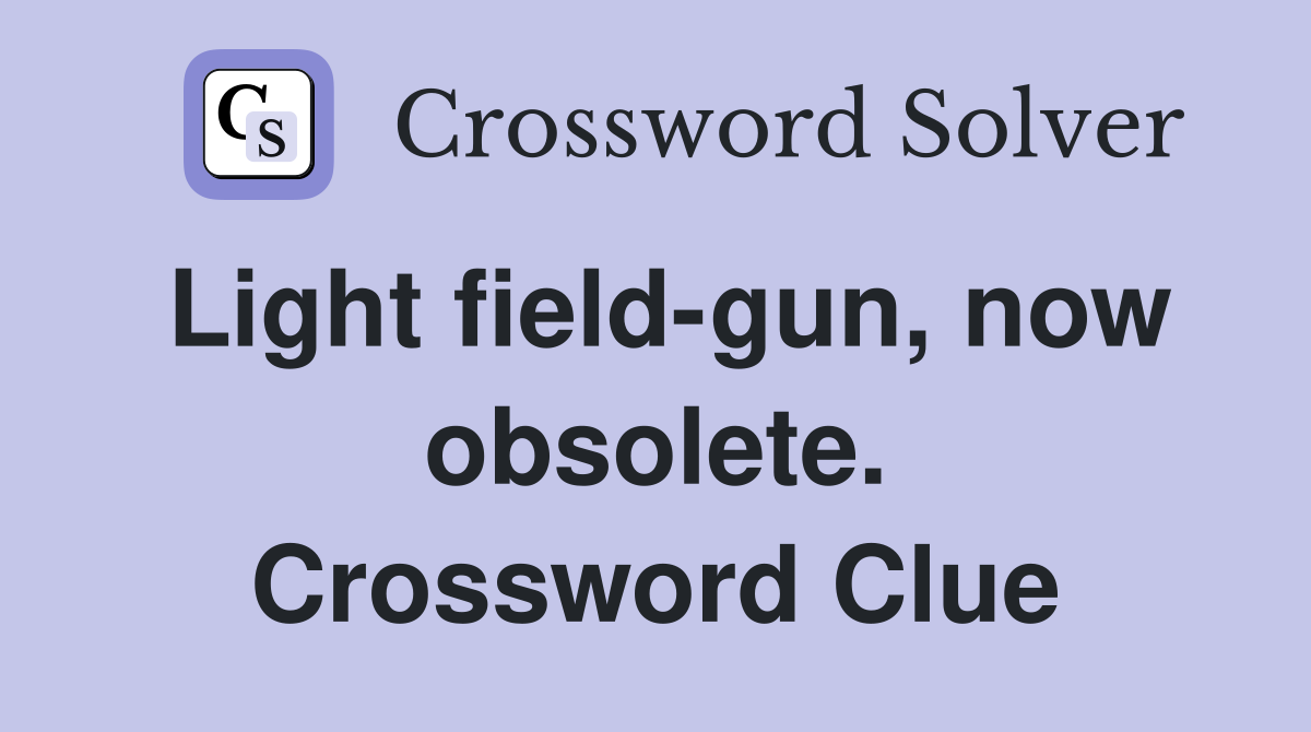 Light field-gun, now obsolete. Crossword Clue