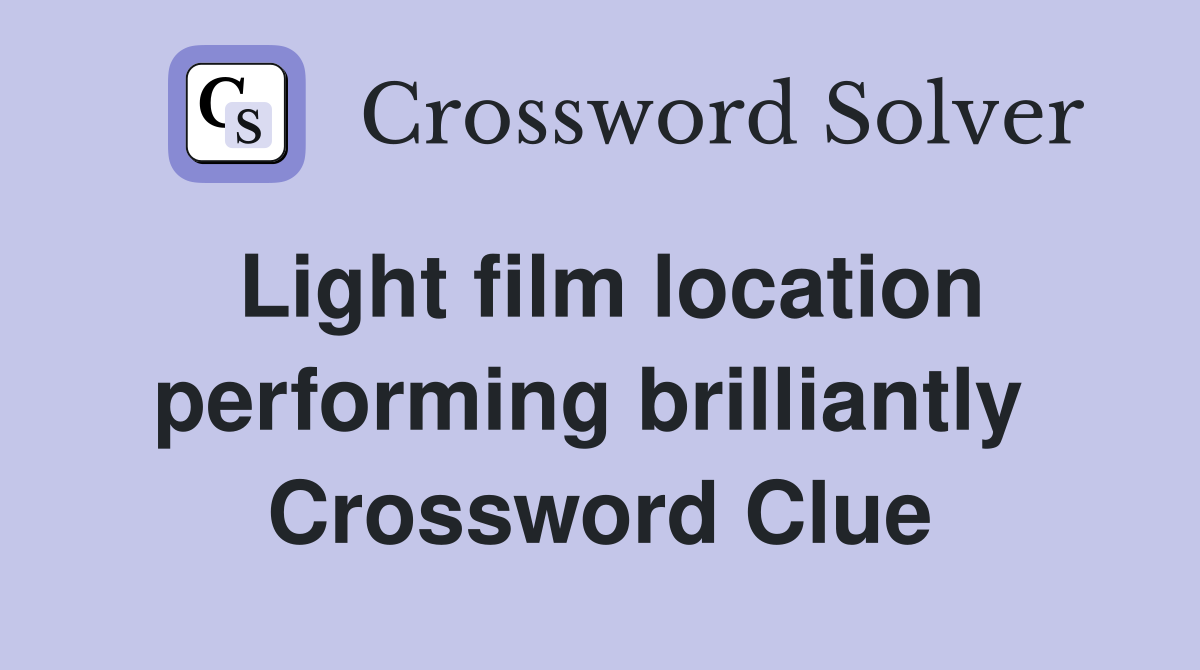 Light film location performing brilliantly  Crossword Clue