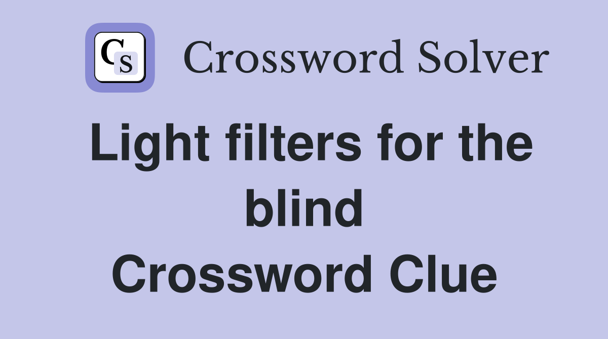 Light filters for the blind Crossword Clue