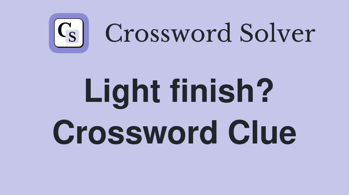 Light finish? Crossword Clue