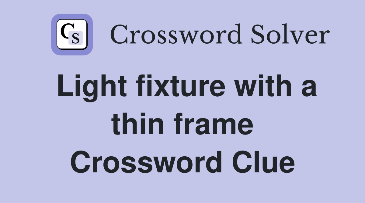 Light fixture with a thin frame Crossword Clue