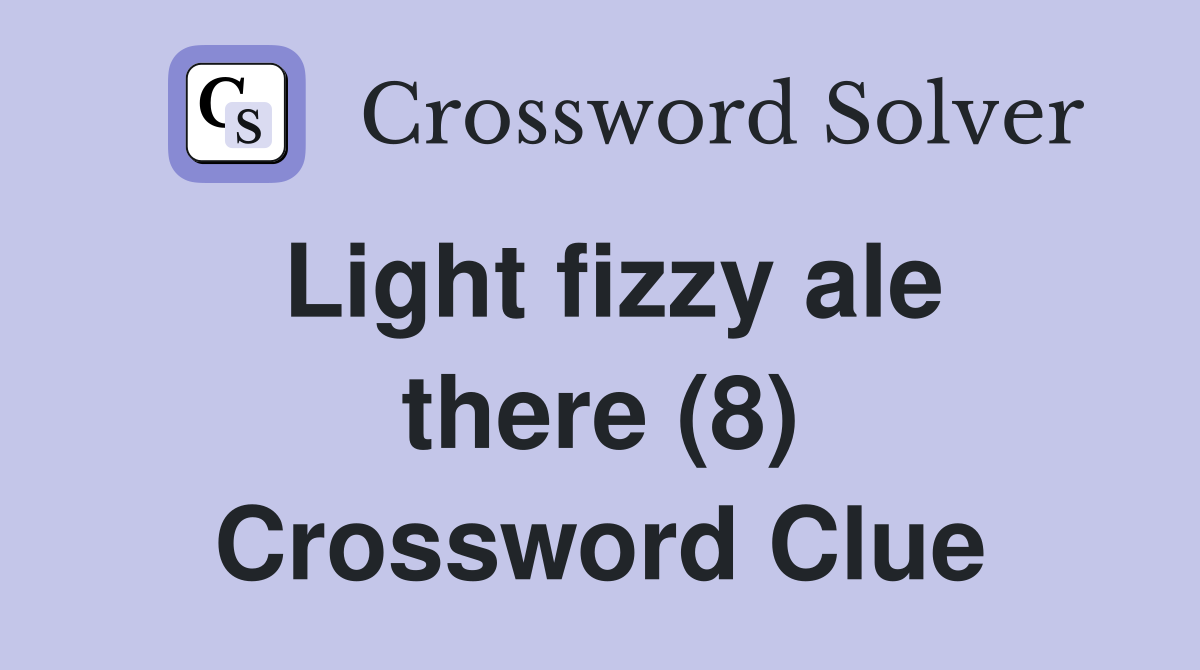 Light fizzy ale there (8) Crossword Clue