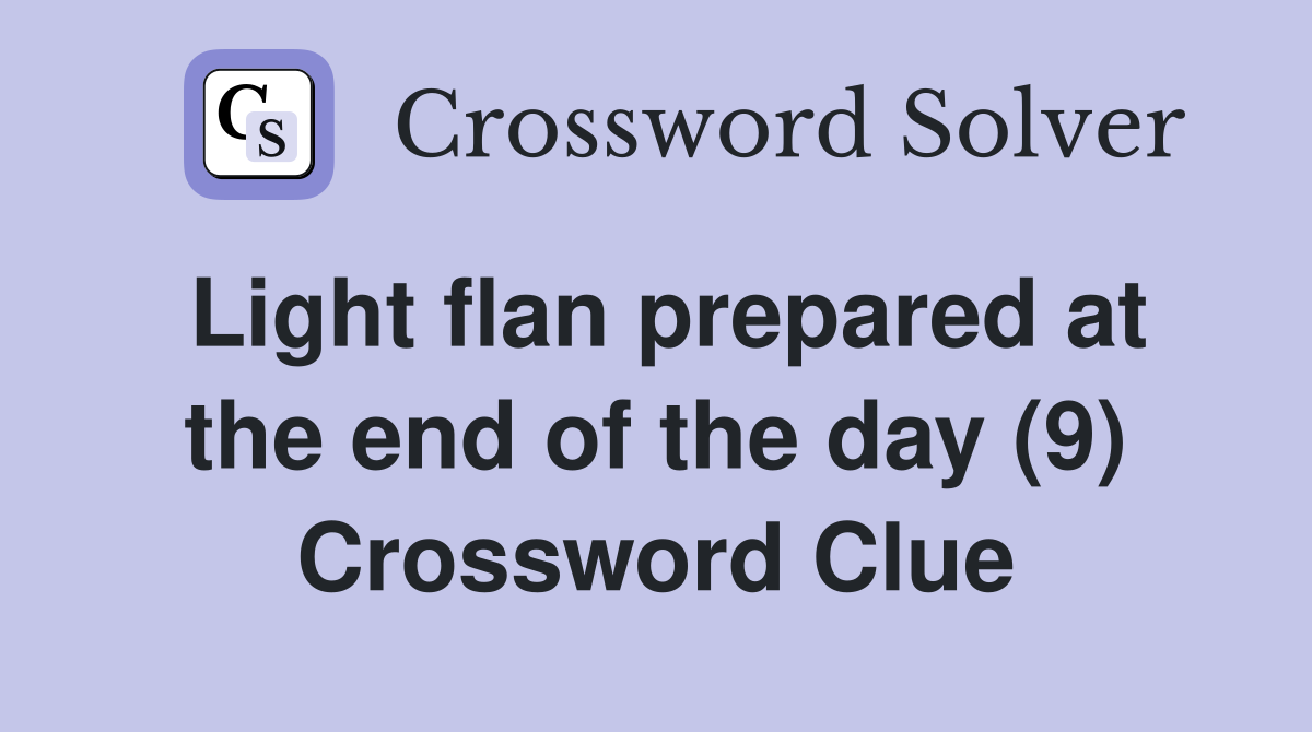 Light flan prepared at the end of the day (9) Crossword Clue