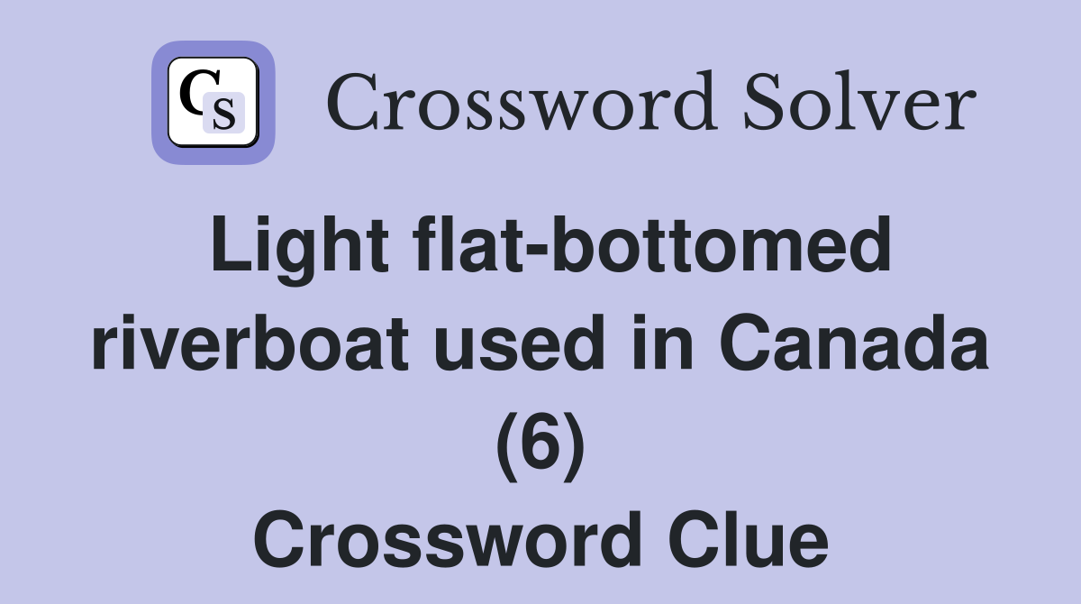 Light flat-bottomed riverboat used in Canada (6) Crossword Clue