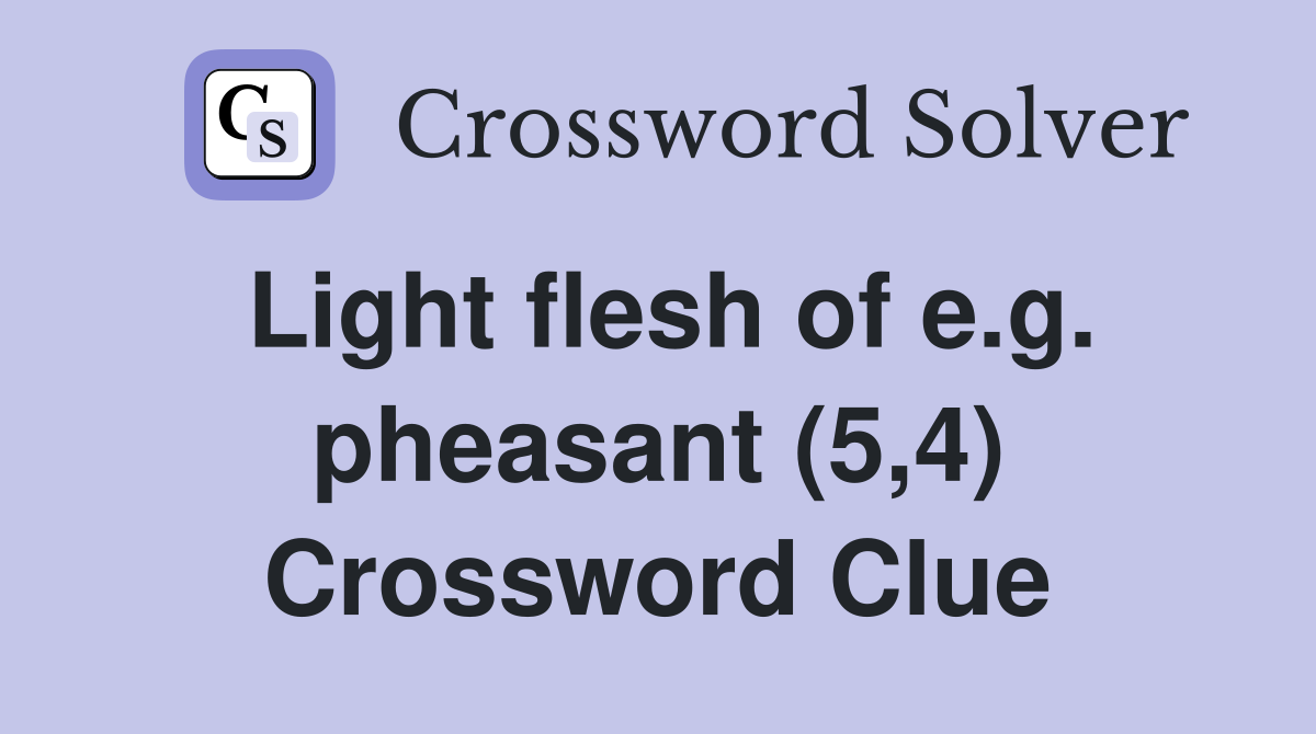Light flesh of e.g. pheasant (5,4) Crossword Clue
