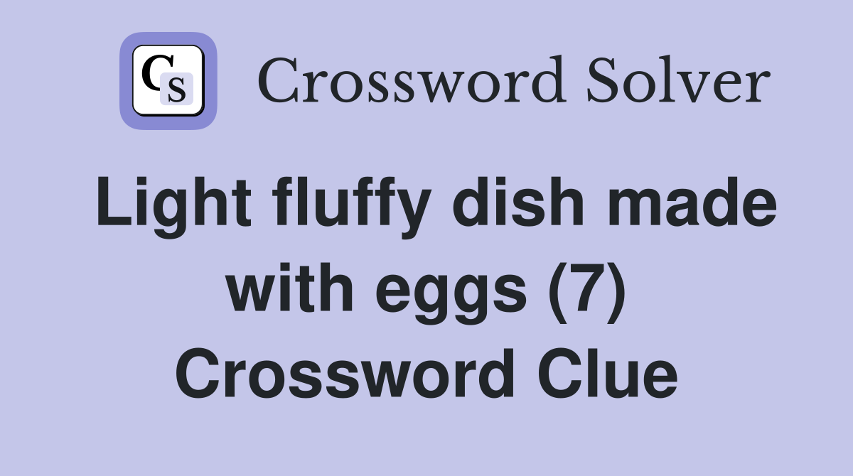 Light fluffy dish made with eggs (7) Crossword Clue