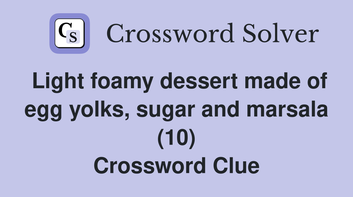Light foamy dessert made of egg yolks, sugar and marsala (10) Crossword Clue