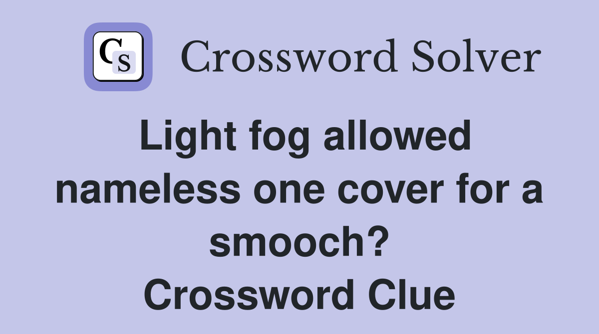 Light fog allowed nameless one cover for a smooch? Crossword Clue