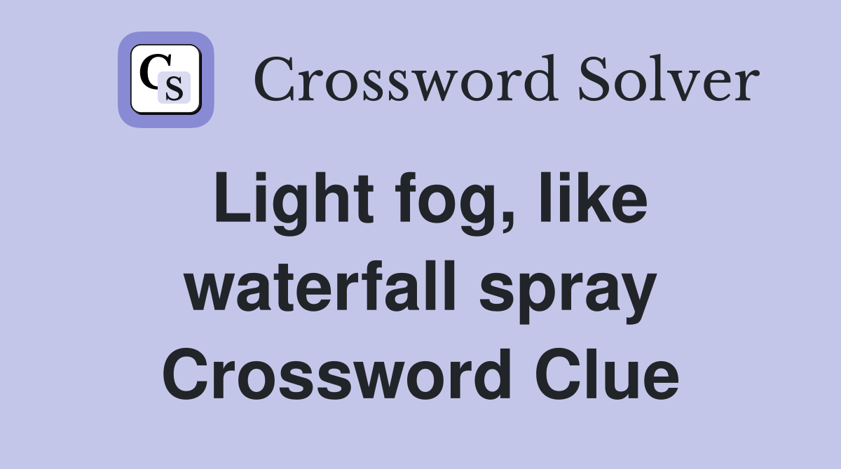 Light fog, like waterfall spray Crossword Clue