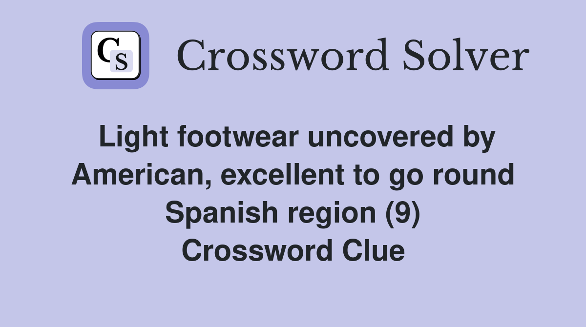Light footwear uncovered by American, excellent to go round Spanish region (9) Crossword Clue
