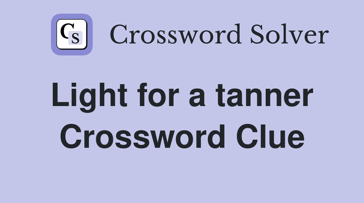 Light for a tanner  Crossword Clue