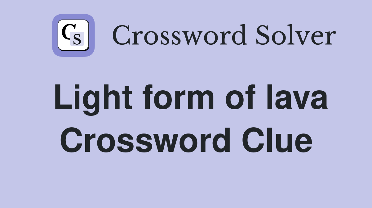 Light form of lava Crossword Clue