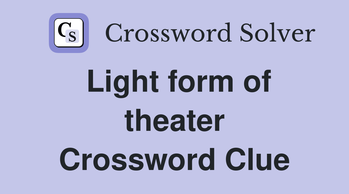 Light form of theater Crossword Clue