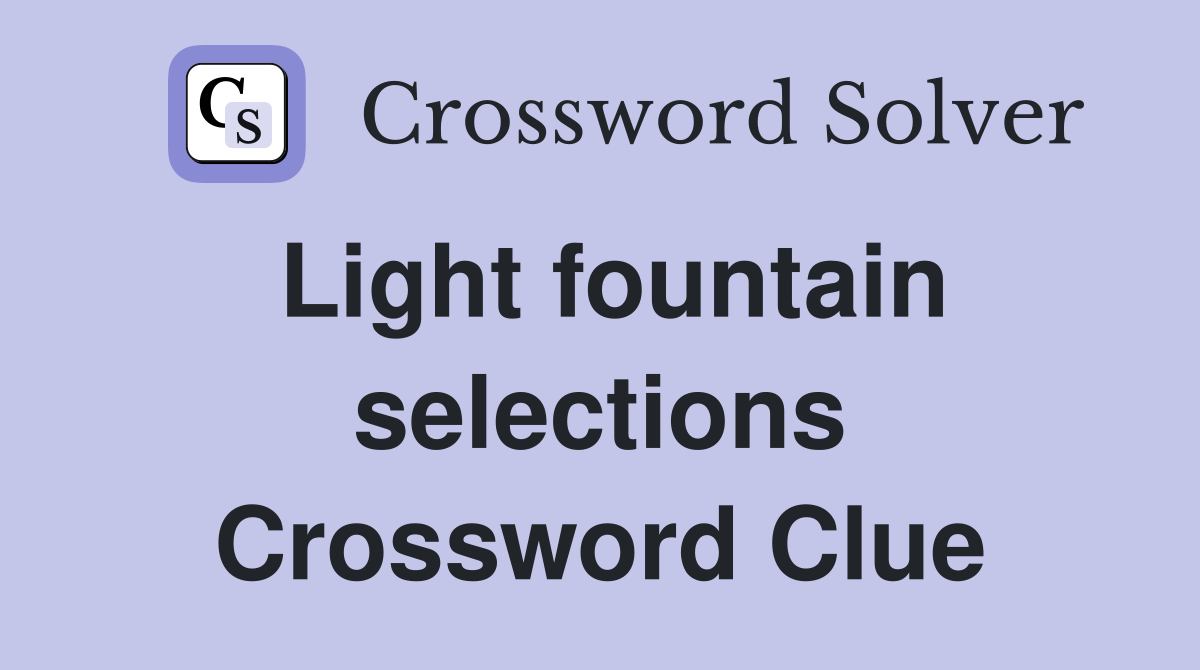 Light fountain selections Crossword Clue