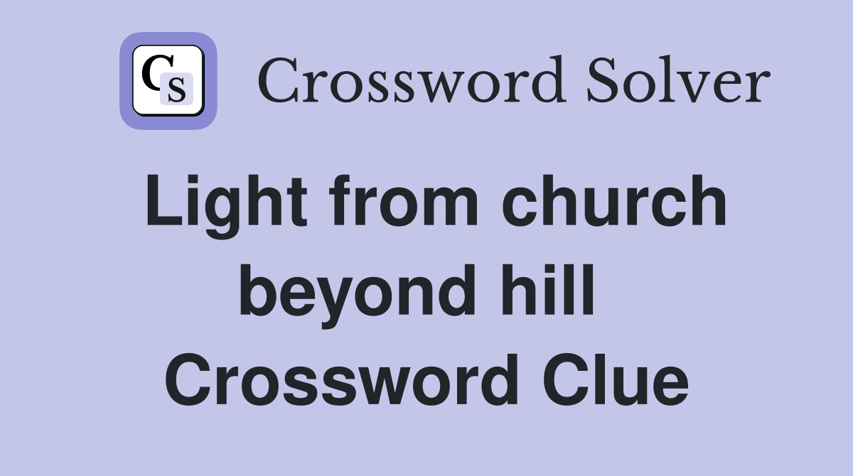 Light from church beyond hill  Crossword Clue