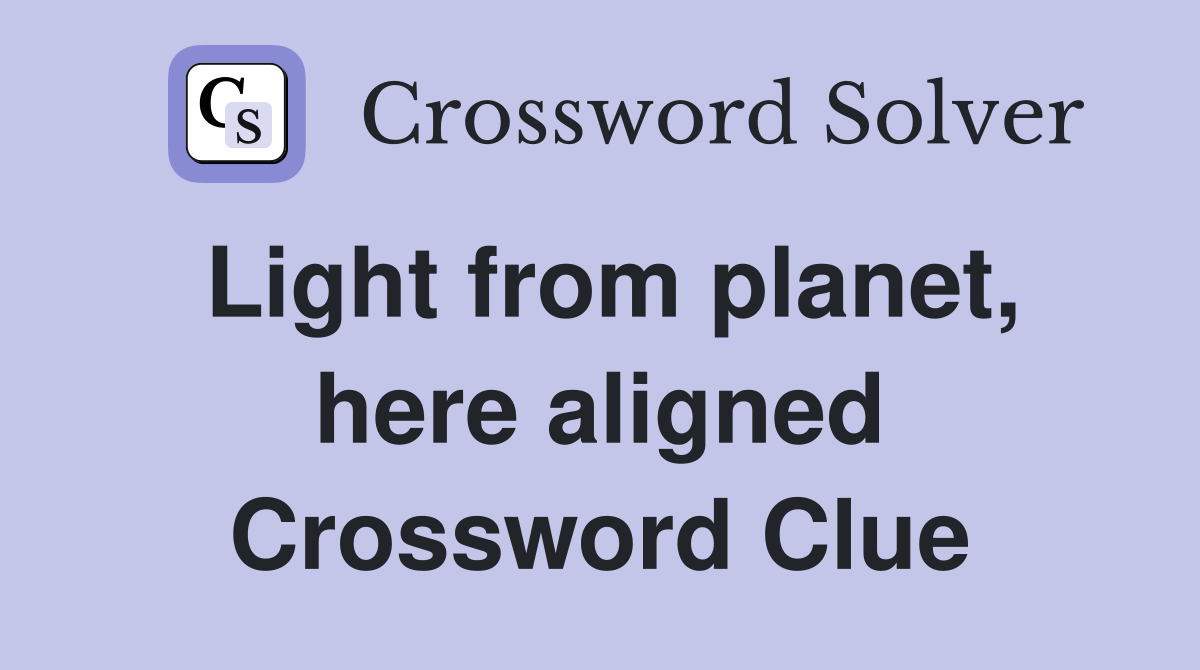 Light from planet, here aligned Crossword Clue